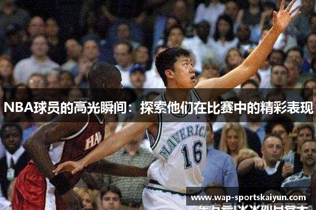 NBA球员的高光瞬间：探索他们在比赛中的精彩表现