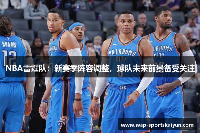 NBA雷霆队：新赛季阵容调整，球队未来前景备受关注