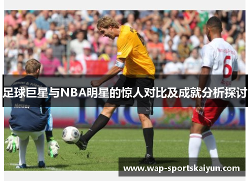 足球巨星与NBA明星的惊人对比及成就分析探讨