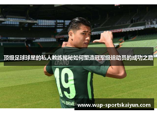 顶级足球球星的私人教练揭秘如何塑造冠军级运动员的成功之路