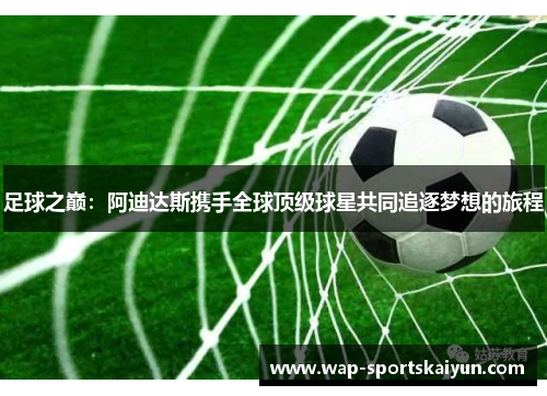 足球之巅：阿迪达斯携手全球顶级球星共同追逐梦想的旅程