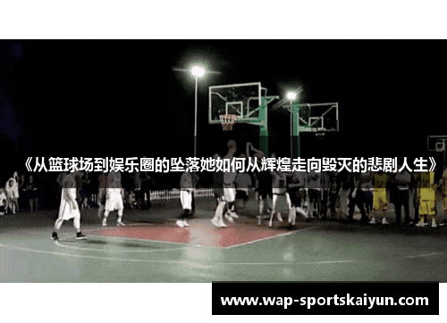 《从篮球场到娱乐圈的坠落她如何从辉煌走向毁灭的悲剧人生》