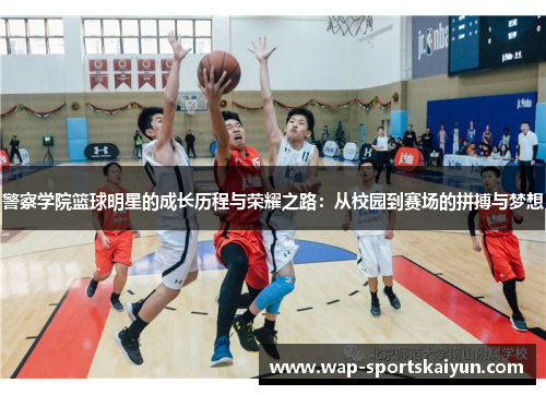 警察学院篮球明星的成长历程与荣耀之路：从校园到赛场的拼搏与梦想
