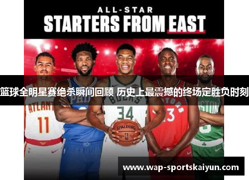 篮球全明星赛绝杀瞬间回顾 历史上最震撼的终场定胜负时刻